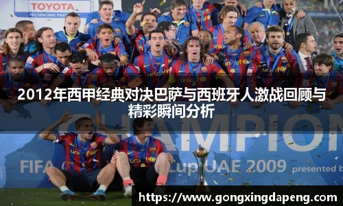 2012年西甲经典对决巴萨与西班牙人激战回顾与精彩瞬间分析